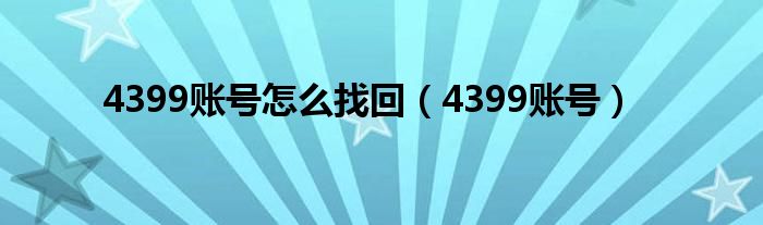 4399账号怎么找回（4399账号）