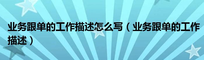 业务跟单的工作描述怎么写（业务跟单的工作描述）