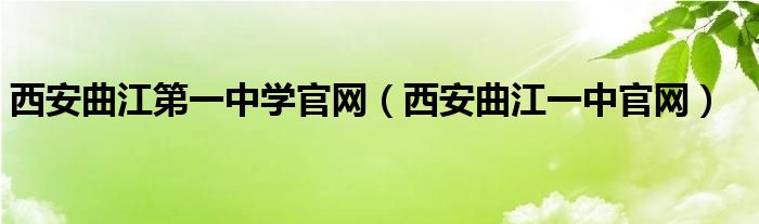 西安曲江第一中学官网（西安曲江一中官网）