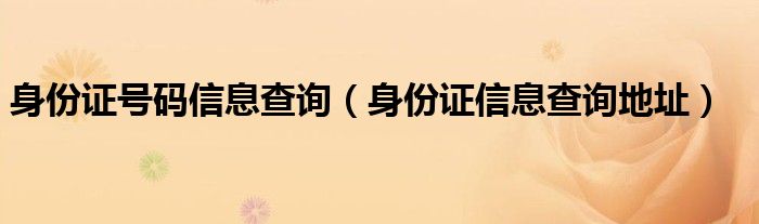 身份证号码信息查询（身份证信息查询地址）