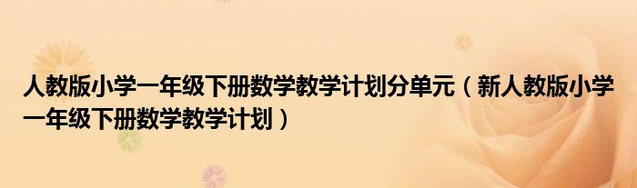 人教版小学一年级下册数学教学计划分单元（新人教版小学一年级下册数学教学计划）