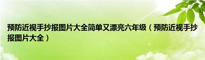 预防近视手抄报图片大全简单又漂亮六年级（预防近视手抄报图片大全）