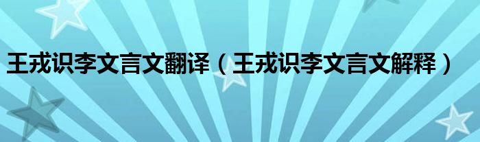 王戎识李文言文翻译（王戎识李文言文解释）