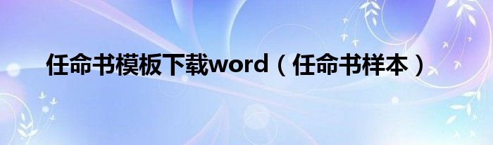 任命书模板下载word（任命书样本）