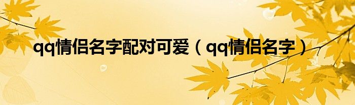 qq情侣名字配对可爱（qq情侣名字）