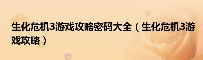 生化危机3游戏攻略密码大全（生化危机3游戏攻略）