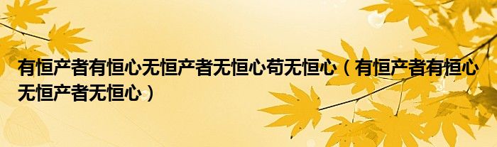 有恒产者有恒心无恒产者无恒心苟无恒心（有恒产者有恒心无恒产者无恒心）