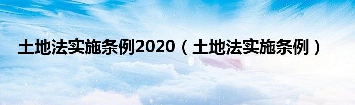 土地法实施条例2020（土地法实施条例）