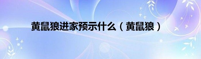 黄鼠狼进家预示什么（黄鼠狼）