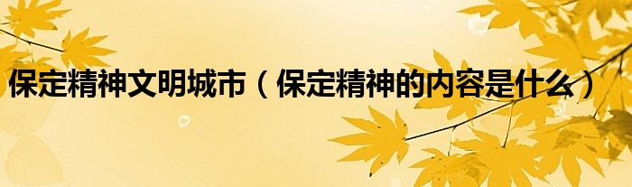 保定精神文明城市（保定精神的内容是什么）