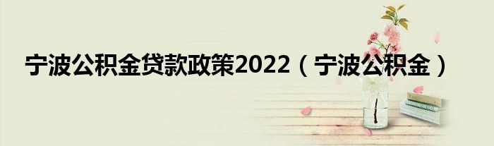 宁波公积金贷款政策2022（宁波公积金）