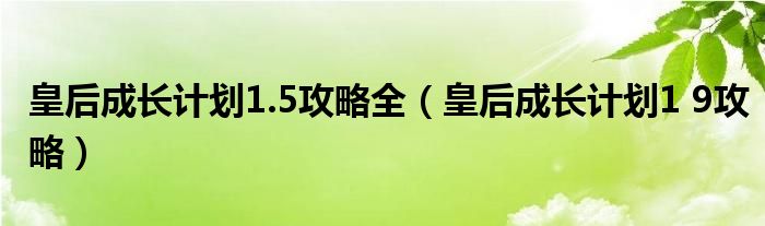 皇后成长计划1.5攻略全（皇后成长计划1 9攻略）