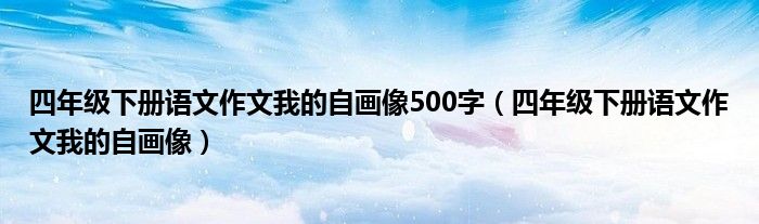 四年级下册语文作文我的自画像500字（四年级下册语文作文我的自画像）