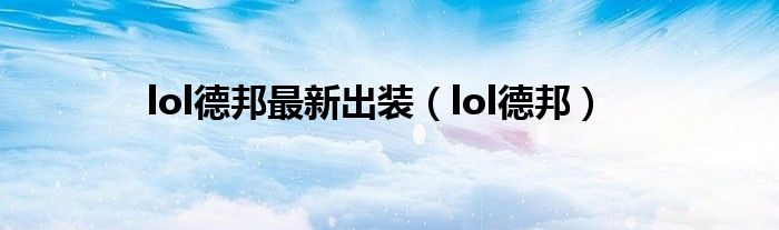 lol德邦最新出装（lol德邦）