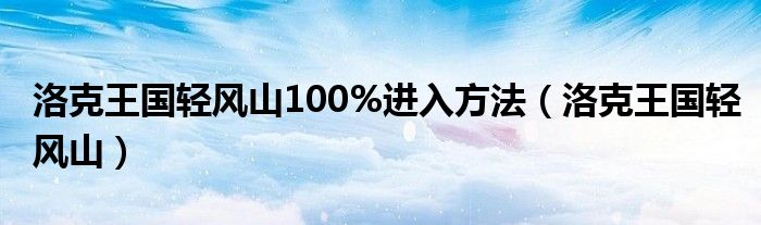 洛克王国轻风山100%进入方法（洛克王国轻风山）