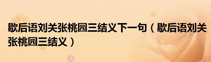 歇后语刘关张桃园三结义下一句（歇后语刘关张桃园三结义）