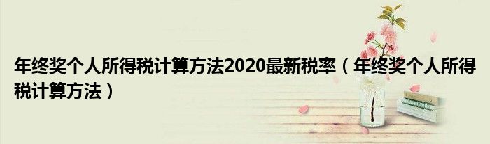 年终奖个人所得税计算方法2020最新税率（年终奖个人所得税计算方法）