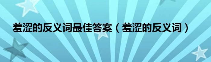 羞涩的反义词最佳答案（羞涩的反义词）