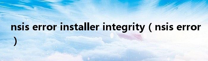 nsis error installer integrity（nsis error）