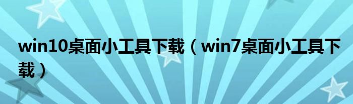 win10桌面小工具下载（win7桌面小工具下载）