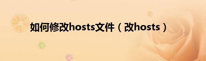 如何修改hosts文件（改hosts）