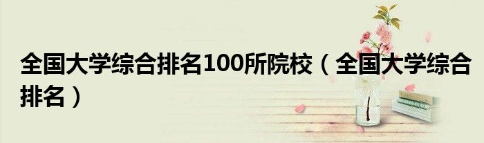 全国大学综合排名100所院校（全国大学综合排名）