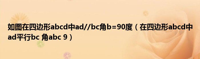 如图在四边形abcd中ad//bc角b=90度（在四边形abcd中ad平行bc 角abc 9）