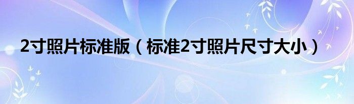 2寸照片标准版（标准2寸照片尺寸大小）