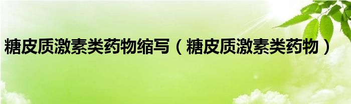 糖皮质激素类药物缩写（糖皮质激素类药物）