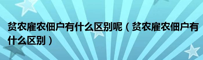 贫农雇农佃户有什么区别呢（贫农雇农佃户有什么区别）