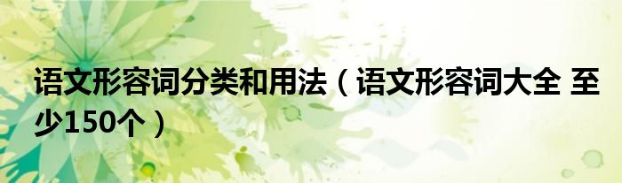 语文形容词分类和用法（语文形容词大全 至少150个）