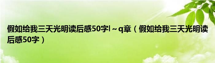 假如给我三天光明读后感50字l～q章（假如给我三天光明读后感50字）