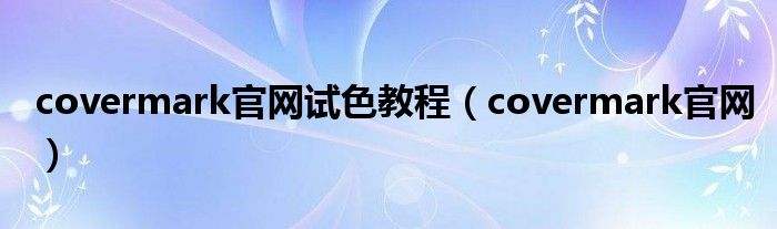 covermark官网试色教程（covermark官网）