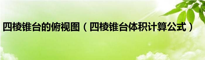 四棱锥台的俯视图（四棱锥台体积计算公式）