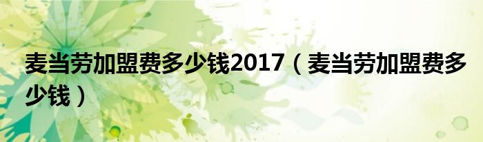 麦当劳加盟费多少钱2017（麦当劳加盟费多少钱）