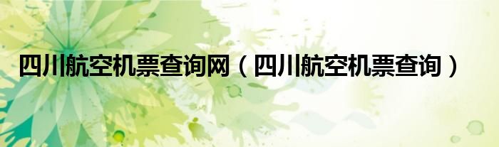 四川航空机票查询网（四川航空机票查询）