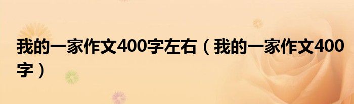 我的一家作文400字左右（我的一家作文400字）