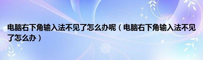 电脑右下角输入法不见了怎么办呢（电脑右下角输入法不见了怎么办）