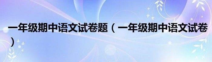 一年级期中语文试卷题（一年级期中语文试卷）