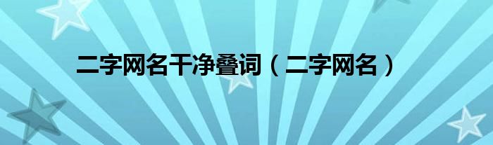 二字网名干净叠词（二字网名）