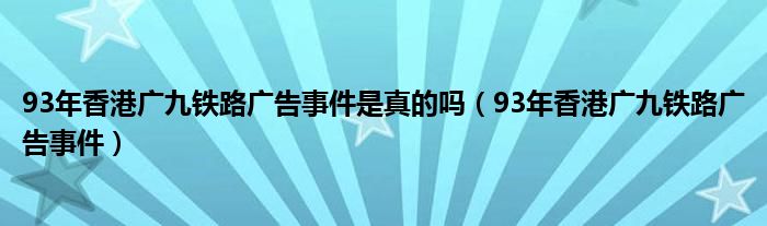 93年香港广九铁路广告事件是真的吗（93年香港广九铁路广告事件）