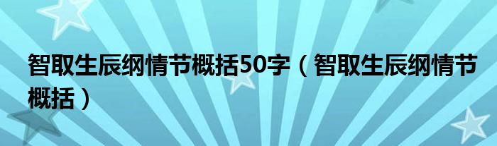 智取生辰纲情节概括50字（智取生辰纲情节概括）