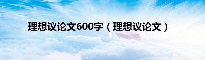 理想议论文600字（理想议论文）