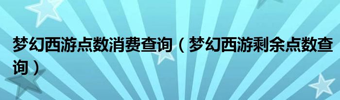 梦幻西游点数消费查询（梦幻西游剩余点数查询）