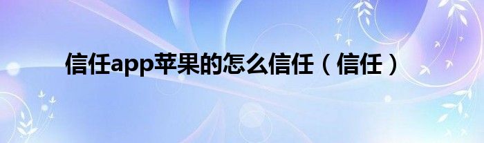 信任app苹果的怎么信任（信任）