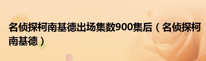 名侦探柯南基德出场集数900集后（名侦探柯南基德）