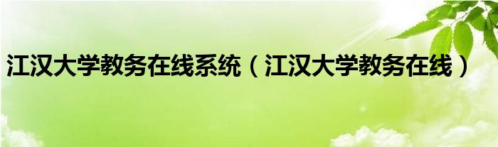 江汉大学教务在线系统（江汉大学教务在线）