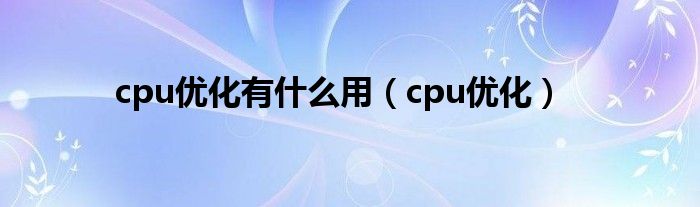 cpu优化有什么用（cpu优化）