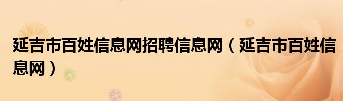 延吉市百姓信息网招聘信息网（延吉市百姓信息网）