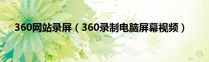 360网站录屏（360录制电脑屏幕视频）